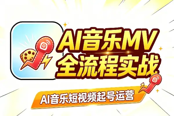 AI音乐MV全流程实战:从AI出图到对嘴剪辑与起号运营