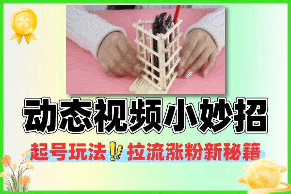 动态视频小妙招图片起号玩法拉流涨粉新秘籍