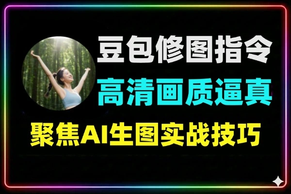 六大豆包AI修图指令高清画质逼真细节一键生成